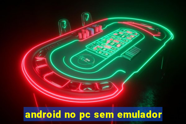 android no pc sem emulador